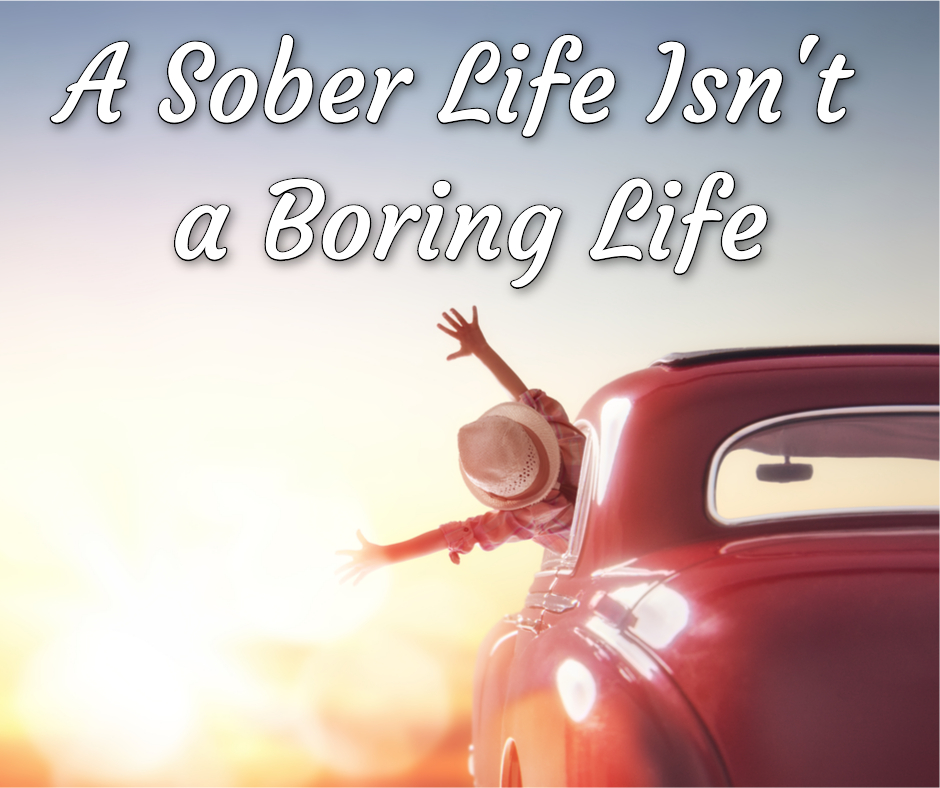 A Sober Life Isn’t a Boring Life